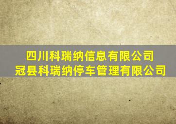 四川科瑞纳信息有限公司 冠县科瑞纳停车管理有限公司